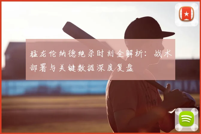 猛龙伦纳德绝杀时刻全解析：战术部署与关键数据深度复盘