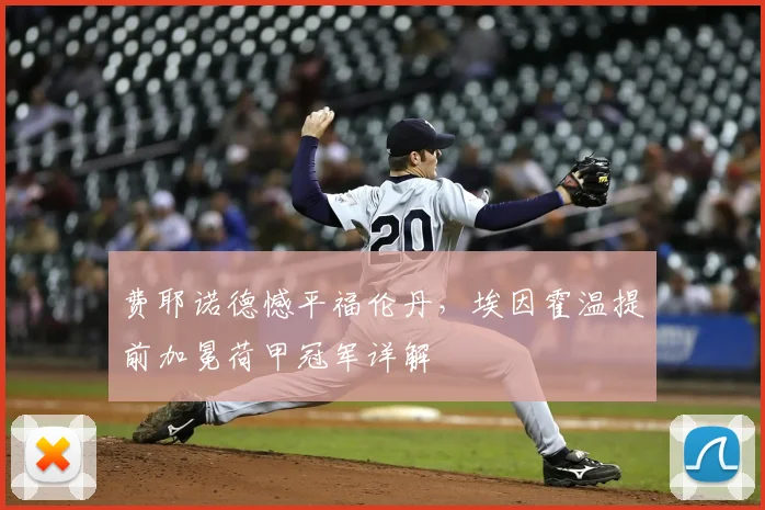 费耶诺德憾平福伦丹,埃因霍温提前加冕荷甲冠军详解